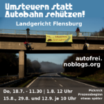 Umsteruen statt Autobahn schützen - Landgericht Flensburg - autofrei.noblogs.org - Do, 18.7. 12.30 - 1.8. 12 Uhr , 15.8, 29.8. und 12.9. je 10 Uhr Picknick Prozess eine Stunde später - Bild: Im Hintergrund ist ein Bild zu sehen, bei der über einer leeren Autobahn ein Transparent gespannt ist, von einer Brücke herunter, daneben hängen zwei Menschen. Zwei weitere stehen oben auf der Brücke. Auf dem Transparent steht "Mit Vollgas in die Klimakatastrophe - jetzt umsteuern"